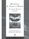 Museums: A Place to Work: Planning Museum Careers Museums: A Place to Work: Planning Museum Careers