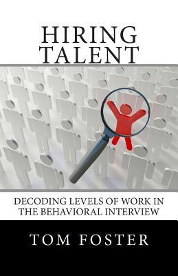 Hiring Talent: Decoding Levels of Work in the Behavioral Interview (Paperback)