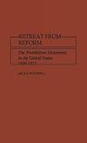 Retreat from Reform: The Prohibition Movement in the United States, 1890-1913 (Contributions in American History)