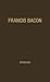 Francis Bacon: His Career a...