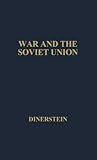 War and the Soviet Union: Nuclear Weapons and the Revolution in Soviet Military and Political Thinking