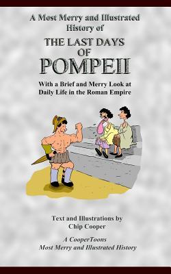 A Most Merry and Illustrated History of the Last Days of Pompeii: With a Brief and Merry Look at Daily Life in the Roman Empire