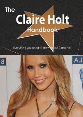 The Claire Holt Handbook - Everything You Need to Know about Claire Holt