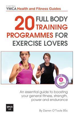 20 Full Body Training Programmes for Exercise Lovers: An Essential Guide to Boosting Your General Fitness, Strength, Power and Endurance (Central YMCA Health and Fitness Guides) (Volume 2)