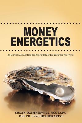 Money Energetics: An In Depth Look at Why You are Paid What You Think You Are Worth