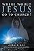 Where Would Jesus Go to Church? by Gerald Roe