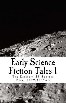 Early Science Fiction Tales 1: The Earliest SF Stories Ever: 51BC - 1638AD (Paperback)