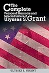 The Complete Personal Memoirs and Selected Letters of Ulysses S. Grant