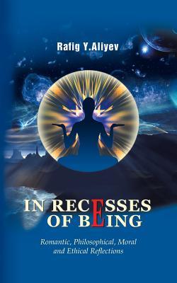 In Recesses of Being: Romantic, Philosophical, Moral and Ethical Reflections