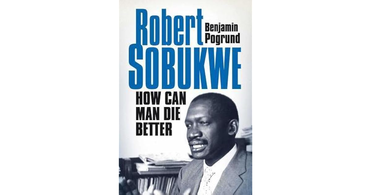 Robert Sobukwe: How Can Man Die Better by Benjamin Pogrund