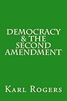 Democracy & the Second Amendment by Karl Rogers