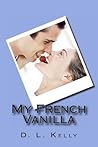 My French Vanilla by D.L. Kelly My French Vanilla by D.L. Kelly