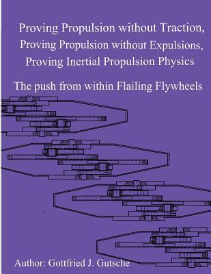 Proving Propulsion without Traction, Proving Propulsion without Expulsions, Proving Inertial Propulsion Physics: The push from within Flailing Flywheels