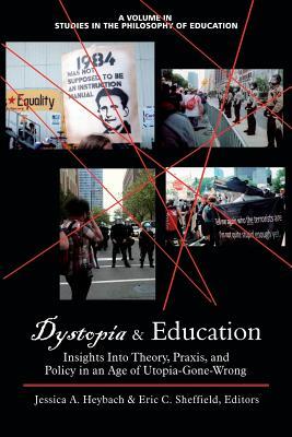 Dystopia and Education: Insights Into Theory, Praxis, and Policy in an Age of Utopia-Gone-Wrong (Studies in the Philosophy of Education)
