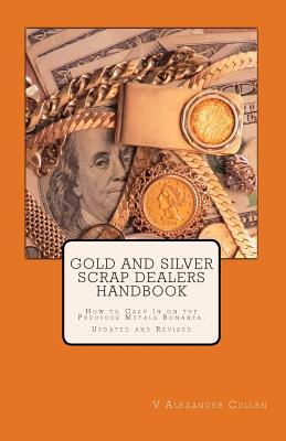 Gold and Silver Scrap Dealers Handbook: How to Cash In on the Precious Metals Bonanza. (Volume 1)