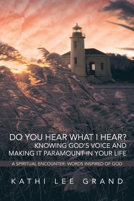Do You Hear What I Hear? Knowing God's Voice and Making it Paramount in Your Life: A Spiritual Encounter: Words Inspired of God (Paperback)