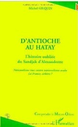 D'Antioche au Hatay, l'Histoire oubliée du Sandjak d'Alexandrette - Nationalisme turc contre nationalisme arabe. La France, arbritre? (Paperback)