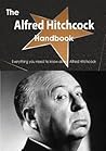 The Alfred Hitchcock Handbook - Everything You Need to Know about Alfred Hitchcock