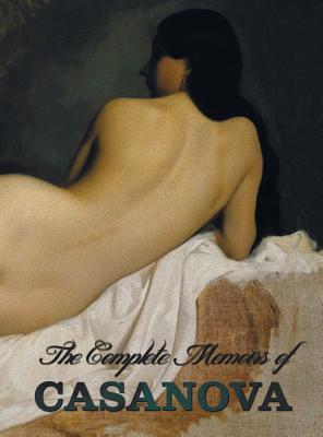 The Complete Memoirs of Casanova the Story of My Life (All Volumes in a Single Book, Illustrated, Complete and Unabridged)