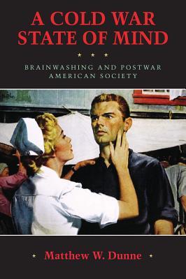 A Cold War State of Mind: Brainwashing and Postwar American Society (Culture, Politics, and the Cold War)