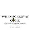When Sorrows Come: The Limitations of Humanity When Sorrows Come: The Limitations of Humanity
