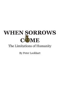 When Sorrows Come: The Limitations of Humanity