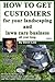 How To Get Customers For Your Landscaping And Lawn Care Business All Year Long.: Anyone Can Start A Lawn Care Business, The Tricky Part Is Finding Customers. Learn How In This Book.