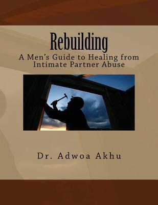 Rebuilding: A Men's Guide to Healing from Intimate Partner Abuse