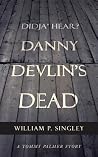Didja' Hear? Danny Devlin's Dead: A Tommy Palmer Story Didja' Hear? Danny Devlin's Dead: A Tommy Palmer Story