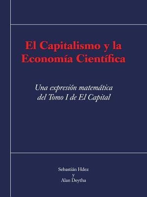 El Capitalismo y la Economía Científica: Una Expresión Matemática del Tomo I de El Capital (Spanish Edition)