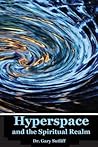 Hyperspace and the Spiritual Realm: Building of the Scriptural Case that the Spiritual Realm is located in the Higher Dimensions of our Space Time Continuum (Hyperspace)