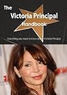 The Victoria Principal Handbook - Everything You Need to Know about Victoria Principal
