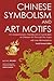 Chinese Symbolism and Art Motifs Fourth Revised Edition: A Comprehensive Handbook on Symbolism in Chinese Art Through the Ages