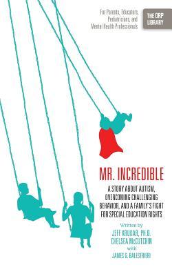 Mr. Incredible: A Story About Autism, Overcoming Challenging Behavior, and a Family’s Fight for Special Education Rights (The ORP Library)