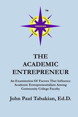 The Academic Entrepreneur: An Examination Of Factors That Influence Academic Entrepreneurialism Among Community College Faculty