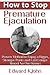 How to Stop Premature Ejaculation: Proven Method to Enjoy a Bigger, Stronger Penis and Last Longer in Bed Almost No One Knows