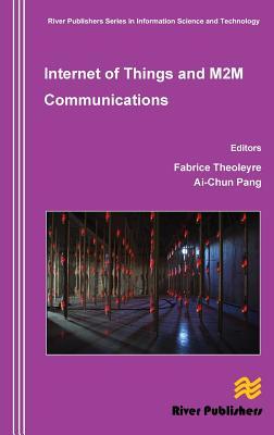 Internet of Things and M2m Communications (River Publishers Series in Information Science and Technology)
