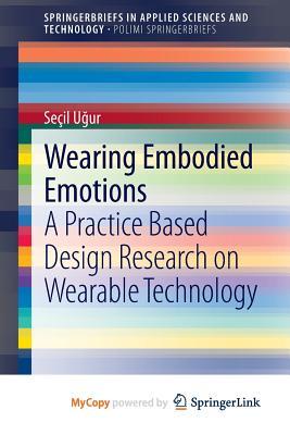 Wearing Embodied Emotions: A Practice Based Design Research on Wearable Technology