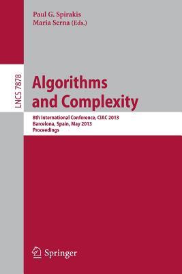 Algorithms and Complexity: 8th International Conference, CIAC 2013, Barcelona, Spain, May 22-24, 2013. Proceedings (Theoretical Computer Science and General Issues)
