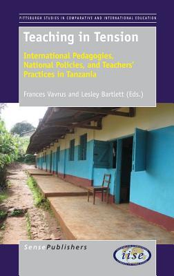 Teaching in Tension: International Pedagogies, National Policies, and Teachers' Practices in Tanzania (Pittsburgh Studies in Comparative and International Education, 2)