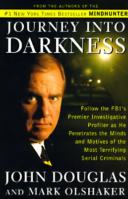 Journey Into Darkness: Follow the FBI's Premier Investigative Profiler as He Penetrates the Minds and Motives of the Most Terrifying Serial Criminals (Mindhunter, #2)