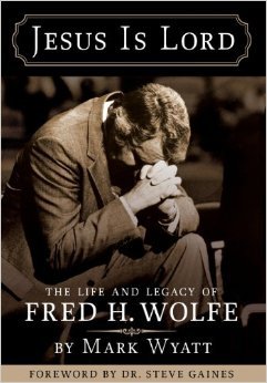 Jesus Is Lord: The Life and Legacy of Fred H. Wolfe