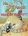 Hey Zoo Animals! Wake Up Already! by Charlotte Hogg