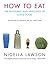 How to Eat by Nigella Lawson How to Eat by Nigella Lawson