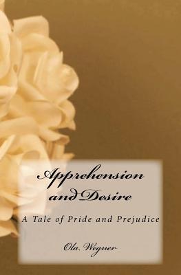 Apprehension and Desire: A Tale of Pride and Prejudice (Kindle Edition)