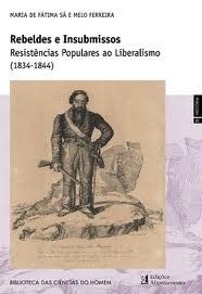 Rebeldes e insubmissos : resistências populares ao Liberalismo (1834-1844)