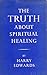 Truth about Spiritual Healing