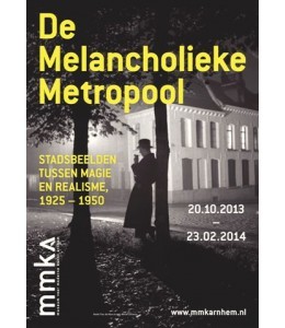 De melancholieke metropool. Stadsbeelden tussen magie en realisme, 1925-1950. The Melancholy Metropolis. Cityscapes between magic and realism, 1925-1950