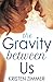 The Gravity Between Us by Kristen Zimmer