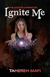 Ignite Me by Tahereh Mafi Ignite Me by Tahereh Mafi